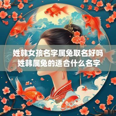 姓韩女孩名字属兔取名好吗 姓韩属兔的适合什么名字