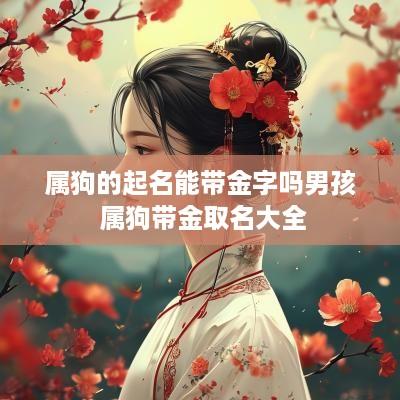属狗的起名能带金字吗男孩 属狗带金取名大全