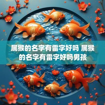 属猴的名字有雷字好吗 属猴的名字有雷字好吗男孩