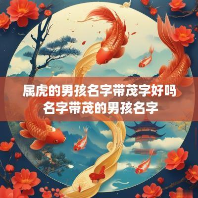 属虎的男孩名字带茂字好吗 名字带茂的男孩名字