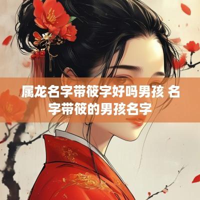 属龙名字带筱字好吗男孩 名字带筱的男孩名字