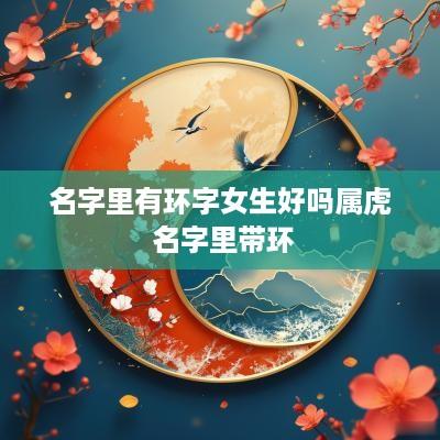 名字里有环字女生好吗属虎 名字里带环
