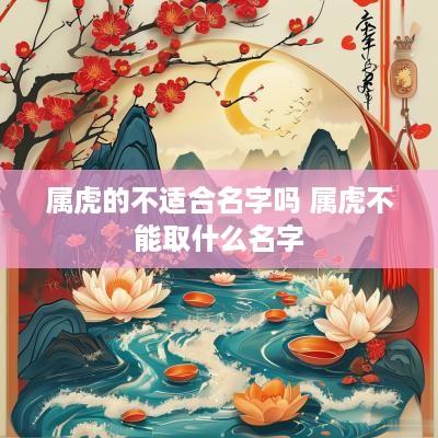 属虎的不适合名字吗 属虎不能取什么名字