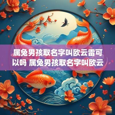 属兔男孩取名字叫欧云雷可以吗 属兔男孩取名字叫欧云雷可以吗