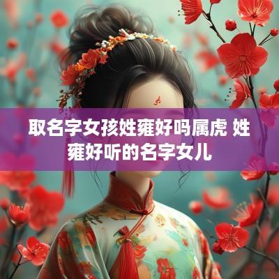 取名字女孩姓雍好吗属虎 姓雍好听的名字女儿