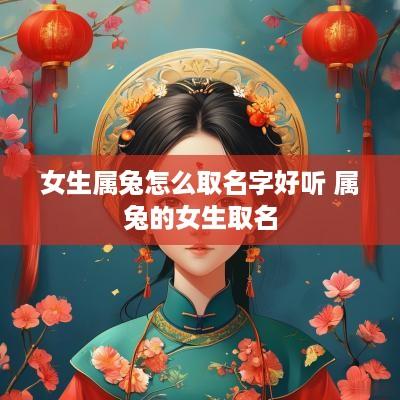 女生属兔怎么取名字好听 属兔的女生取名