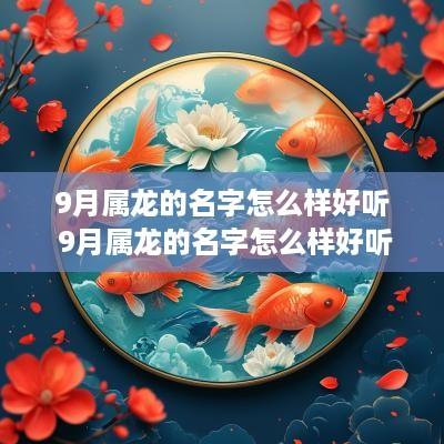 9月属龙的名字怎么样好听 9月属龙的名字怎么样好听吗
