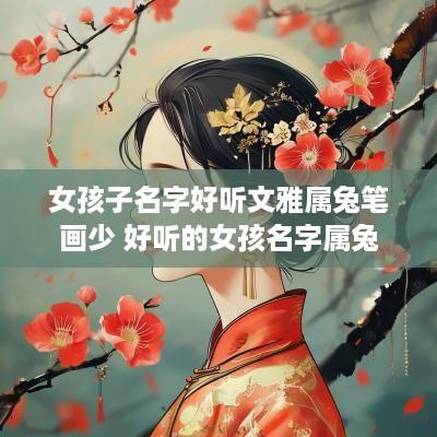 女孩子名字好听文雅属兔笔画少 好听的女孩名字属兔