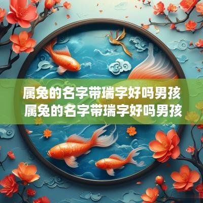 属兔的名字带瑞字好吗男孩 属兔的名字带瑞字好吗男孩怎么取