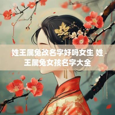 姓王属兔改名字好吗女生 姓王属兔女孩名字大全
