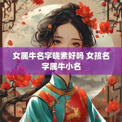 女属牛名字晓紫好吗 女孩名字属牛小名