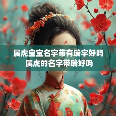 属虎宝宝名字带有瑞字好吗 属虎的名字带瑞好吗
