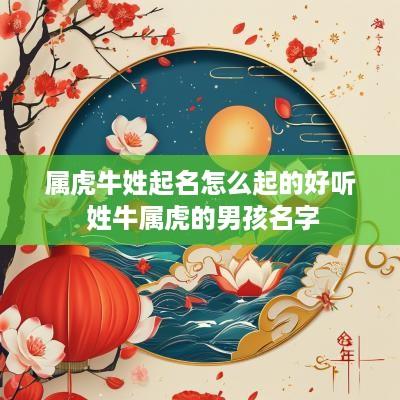 属虎牛姓起名怎么起的好听 姓牛属虎的男孩名字