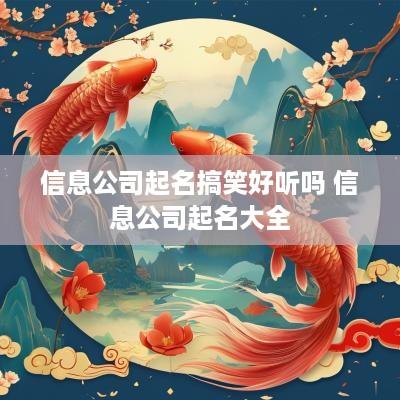 信息公司起名搞笑好听吗 信息公司起名大全