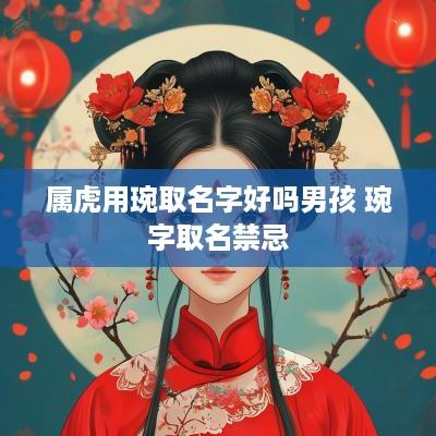 属虎用琬取名字好吗男孩 琬字取名禁忌