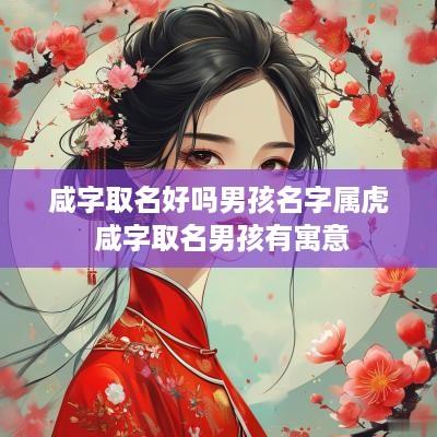 咸字取名好吗男孩名字属虎 咸字取名男孩有寓意