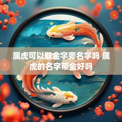 属虎可以取金字旁名字吗 属虎的名字带金好吗