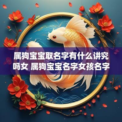 属狗宝宝取名字有什么讲究吗女 属狗宝宝名字女孩名字大全
