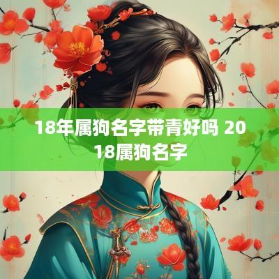 18年属狗名字带青好吗 2018属狗名字