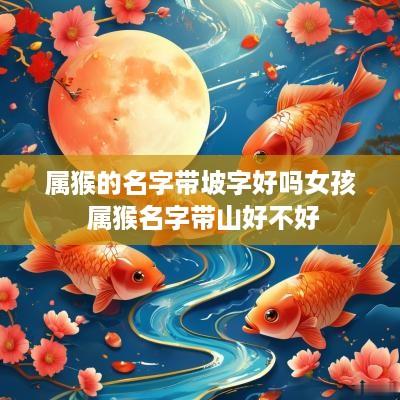 属猴的名字带坡字好吗女孩 属猴名字带山好不好