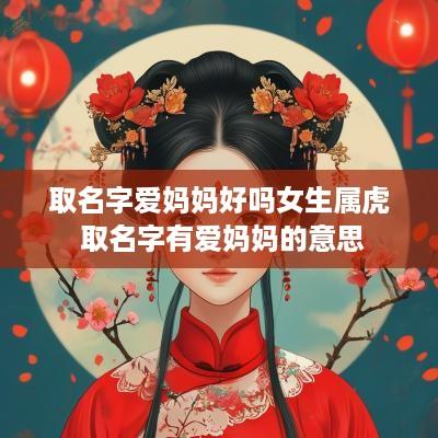 取名字爱妈妈好吗女生属虎 取名字有爱妈妈的意思