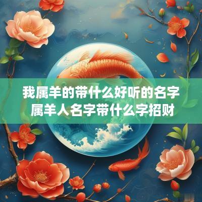 我属羊的带什么好听的名字 属羊人名字带什么字招财