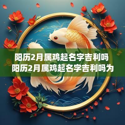 阳历2月属鸡起名字吉利吗 阳历2月属鸡起名字吉利吗为什么