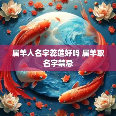 属羊人名字蕊莲好吗 属羊取名字禁忌