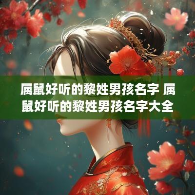 属鼠好听的黎姓男孩名字 属鼠好听的黎姓男孩名字大全
