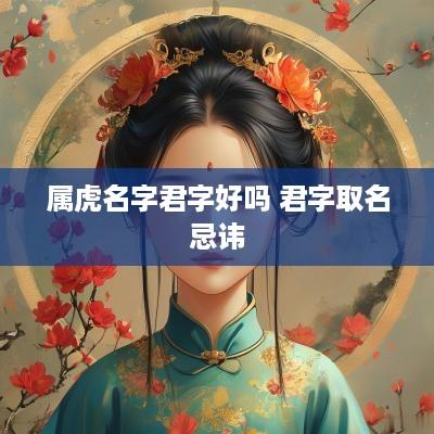 属虎名字君字好吗 君字取名忌讳