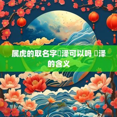 属虎的取名字珺泽可以吗 珺泽的含义