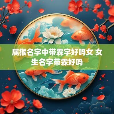 属猴名字中带霖字好吗女 女生名字带霖好吗
