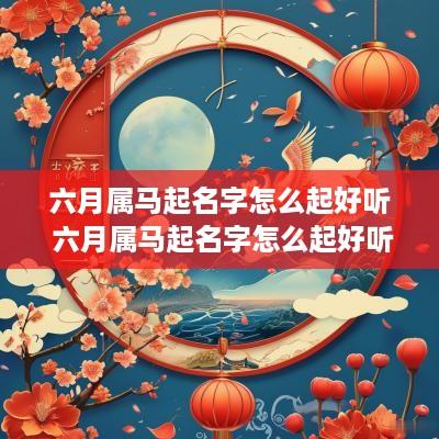 六月属马起名字怎么起好听 六月属马起名字怎么起好听点