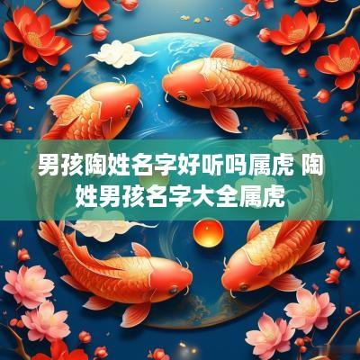 男孩陶姓名字好听吗属虎 陶姓男孩名字大全属虎