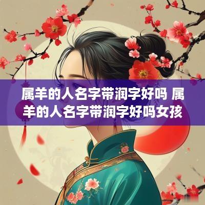 属羊的人名字带润字好吗 属羊的人名字带润字好吗女孩