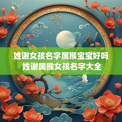 姓谢女孩名字属猴宝宝好吗 姓谢属猴女孩名字大全