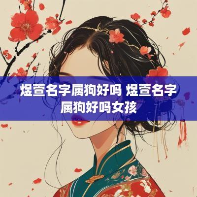 煜萱名字属狗好吗 煜萱名字属狗好吗女孩