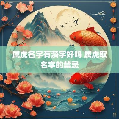属虎名字有漪字好吗 属虎取名字的禁忌