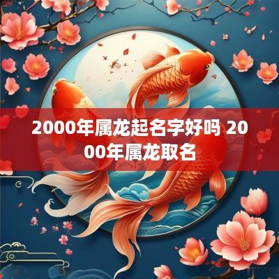 2000年属龙起名字好吗 2000年属龙取名