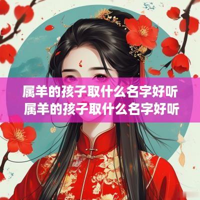 属羊的孩子取什么名字好听 属羊的孩子取什么名字好听男孩