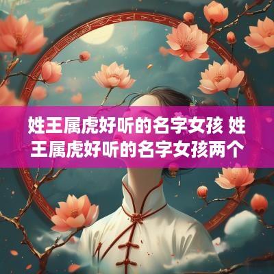 姓王属虎好听的名字女孩 姓王属虎好听的名字女孩两个字