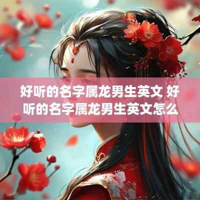 好听的名字属龙男生英文 好听的名字属龙男生英文怎么写