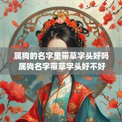 属狗的名字里带草字头好吗 属狗名字带草字头好不好