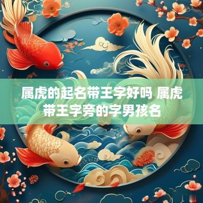 属虎的起名带王字好吗 属虎带王字旁的字男孩名