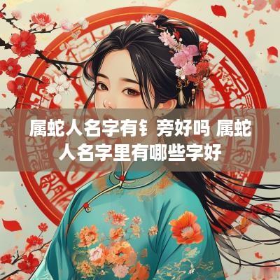 属蛇人名字有钅旁好吗 属蛇人名字里有哪些字好
