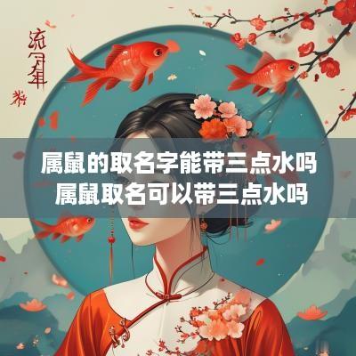 属鼠的取名字能带三点水吗 属鼠取名可以带三点水吗