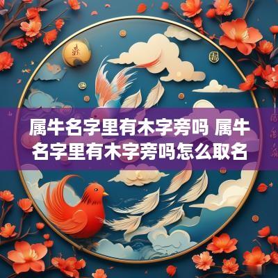 属牛名字里有木字旁吗 属牛名字里有木字旁吗怎么取名