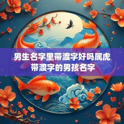 男生名字里带渡字好吗属虎 带渡字的男孩名字