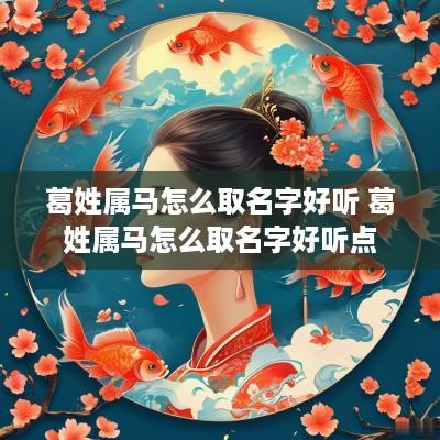 葛姓属马怎么取名字好听 葛姓属马怎么取名字好听点