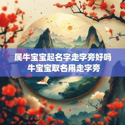 属牛宝宝起名字走字旁好吗 牛宝宝取名用走字旁